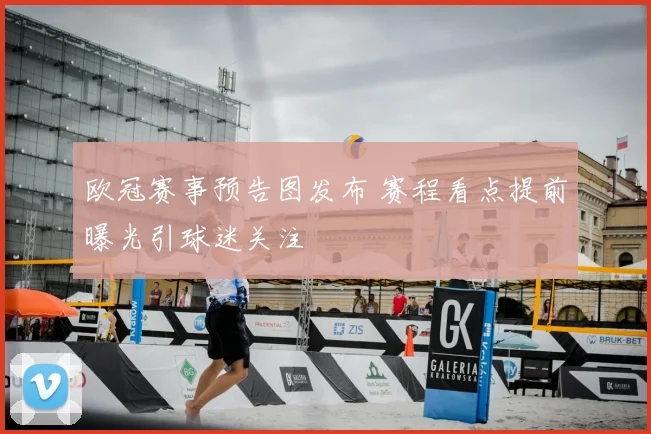 欧冠赛事预告图发布 赛程看点提前曝光引球迷关注