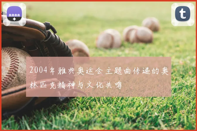 2004年雅典奥运会主题曲传递的奥林匹克精神与文化共鸣