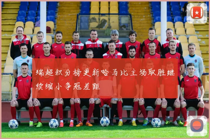 瑞超积分榜更新哈马比主场取胜继续缩小争冠差距